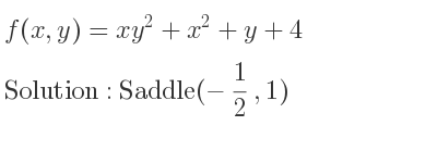 The f(x,y)=xy^2+x^2+y+4 is Saddle(-1/2 ,1)